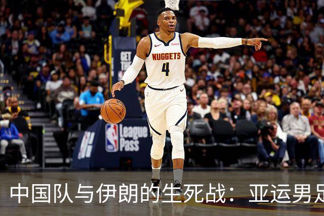 中国队与伊朗的生死战：亚运男足八强争夺战的前瞻分析