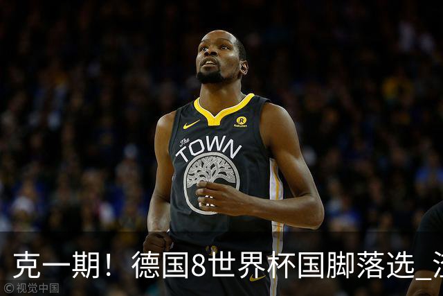 克一期！德国8世界杯国脚落选 渣叔：把这面旗赢回来